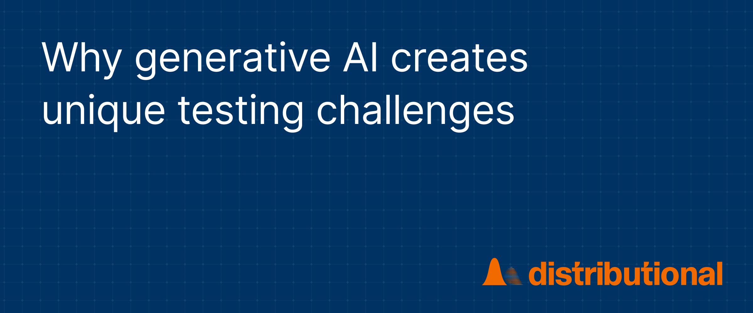 Why generative AI creates unique testing challenges